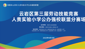 云岩区第三届劳动技能竞赛人贵实验小学公办强校联盟分赛场：以劳铸魂育新人 五育融合谱新篇